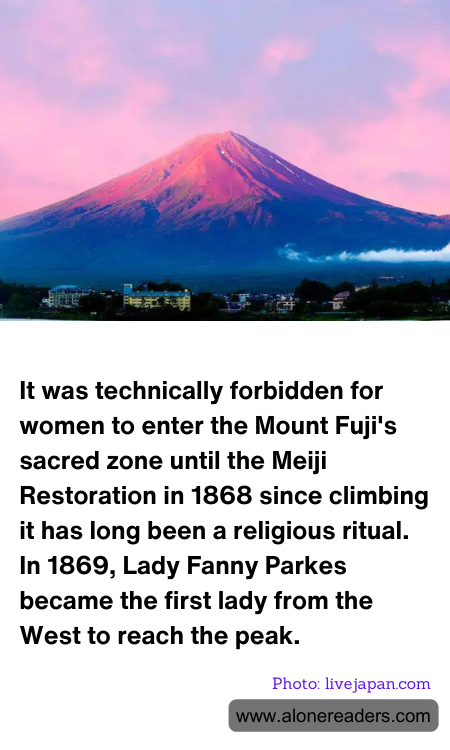 It was technically forbidden for women to enter the Mount Fuji's sacred zone until the Meiji Restoration in 1868 since climbing it has long been a religious ritual. In 1869, Lady Fanny Parkes became the first lady from the West to reach the peak.