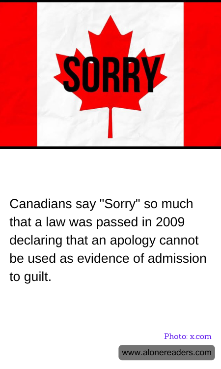 Canadians say "Sorry" so much that a law was passed in 2009 declaring that an apology cannot be used as evidence of admission to guilt.