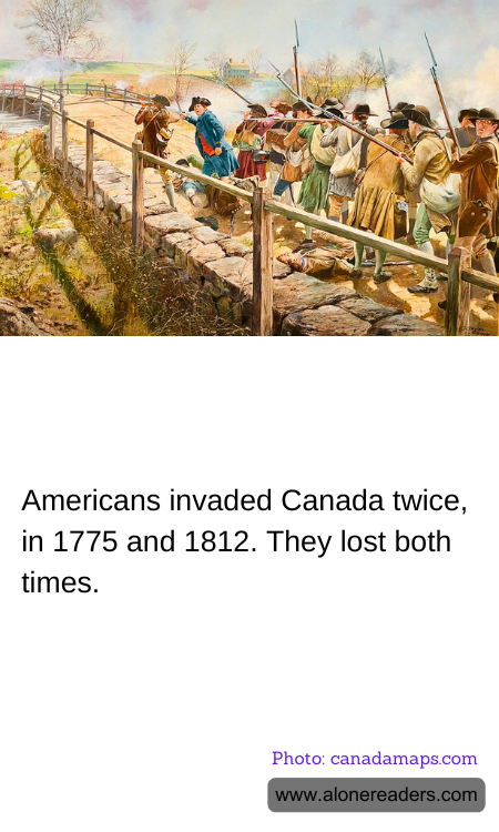 Americans invaded Canada twice, in 1775 and 1812. They lost both times.