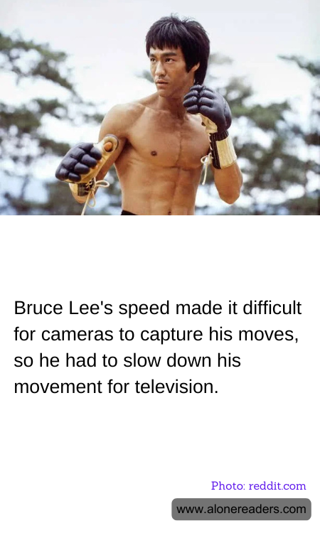 Bruce Lee's speed made it difficult for cameras to capture his moves, so he had to slow down his movement for television.
