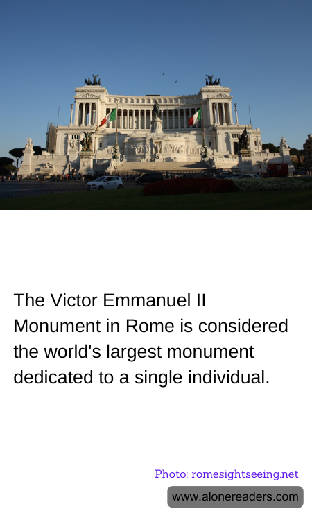 The Victor Emmanuel II Monument in Rome is considered the world's largest monument dedicated to a single individual.