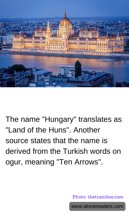 The name "Hungary" translates as "Land of the Huns". Another source states that the name is derived from the Turkish words on ogur, meaning "Ten Arrows".