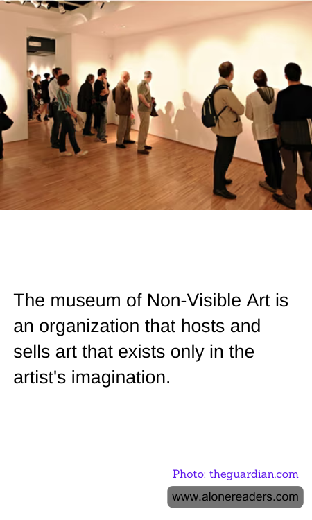 The museum of Non-Visible Art is an organization that hosts and sells art that exists only in the artist's imagination.