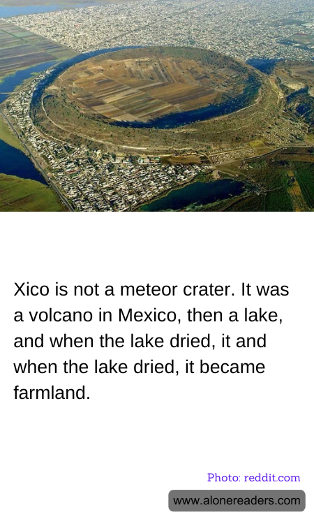 Xico is not a meteor crater. It was a volcano in Mexico, then a lake, and when the lake dried, it and when the lake dried, it became farmland.