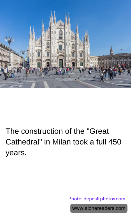 The construction of the "Great Cathedral" in Milan took a full 450 years.
