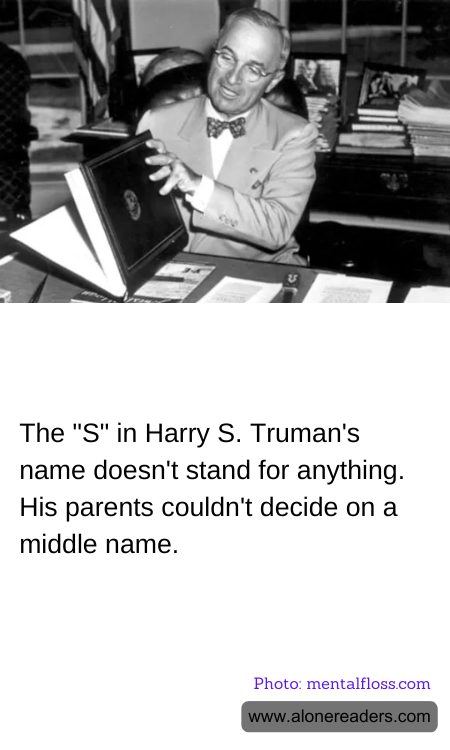 The "S" in Harry S. Truman's name doesn't stand for anything. His parents couldn't decide on a middle name.