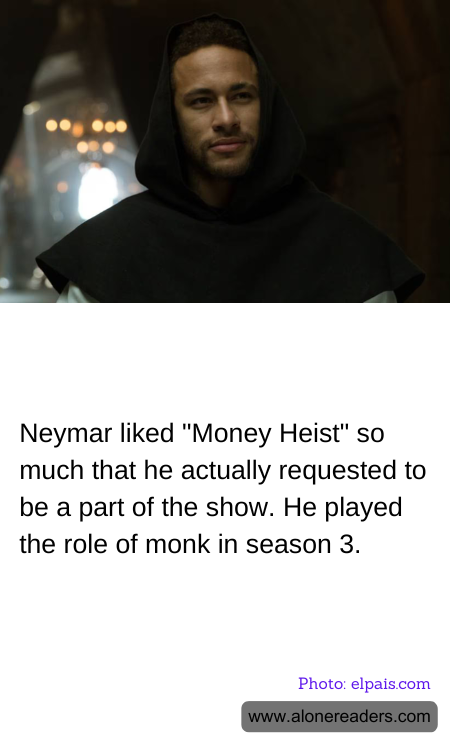 Neymar liked "Money Heist" so much that he actually requested to be a part of the show. He played the role of monk in season 3.