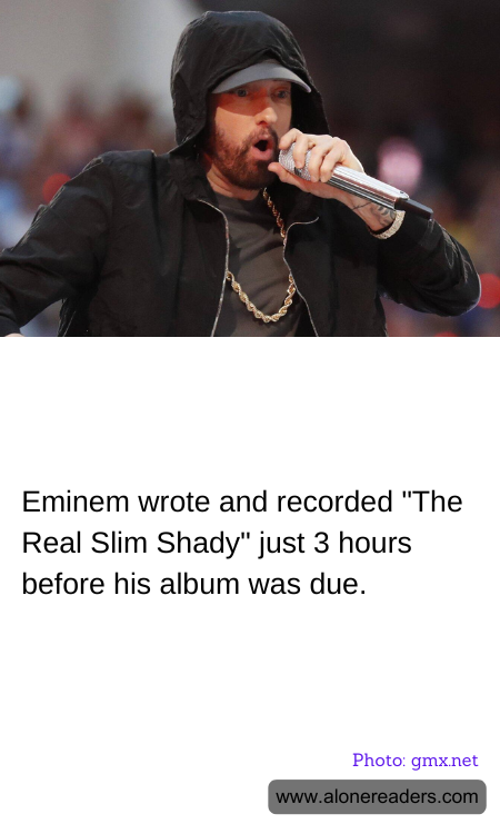 Eminem wrote and recorded "The Real Slim Shady" just 3 hours before his album was due.