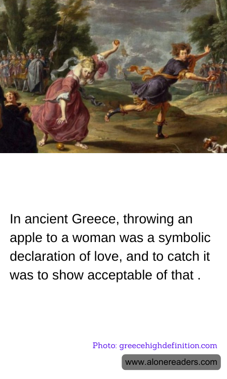 In ancient Greece, throwing an apple to a woman was a symbolic declaration of love, and to catch it was to show acceptable of that .