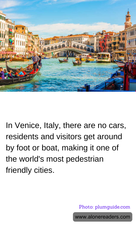 In Venice, Italy, there are no cars, residents and visitors get around by foot or boat, making it one of the world's most pedestrian friendly cities.