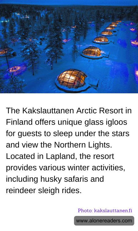 The Kakslauttanen Arctic Resort in Finland offers unique glass igloos for guests to sleep under the stars and view the Northern Lights. Located in Lapland, the resort provides various winter activities, including husky safaris and reindeer sleigh rides.