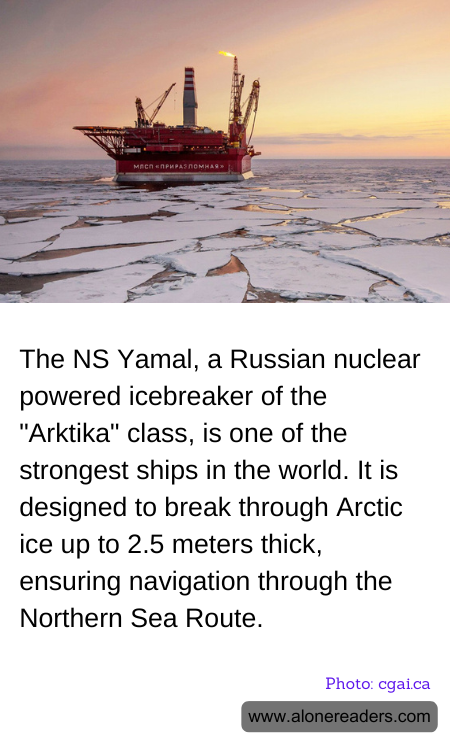 The NS Yamal, a Russian nuclear powered icebreaker of the "Arktika" class, is one of the strongest ships in the world. It is designed to break through Arctic ice up to 2.5 meters thick, ensuring navigation through the Northern Sea Route.