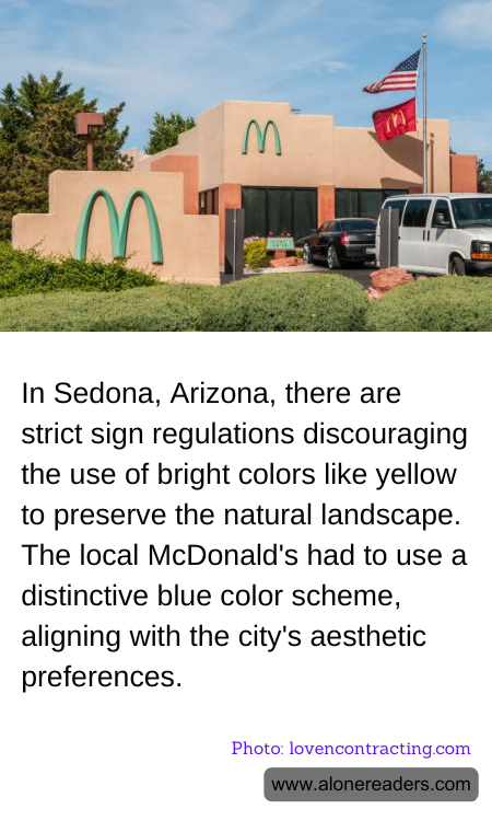 In Sedona, Arizona, there are strict sign regulations discouraging the use of bright colors like yellow to preserve the natural landscape. The local McDonald's had to use a distinctive blue color scheme, aligning with the city's aesthetic preferences.