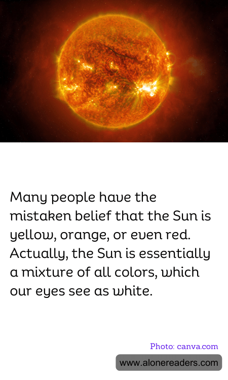Many people have the mistaken belief that the Sun is yellow, orange, or even red. Actually, the Sun is essentially a mixture of all colors, which our eyes see as white.