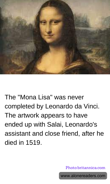 The "Mona Lisa" was never completed by Leonardo da Vinci. The artwork appears to have ended up with Salai, Leonardo's assistant and close friend, after he died in 1519.