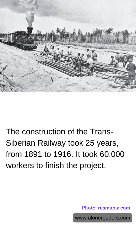The construction of the Trans-Siberian Railway took 25 years, from 1891 to 1916. It took 60,000 workers to finish the project.