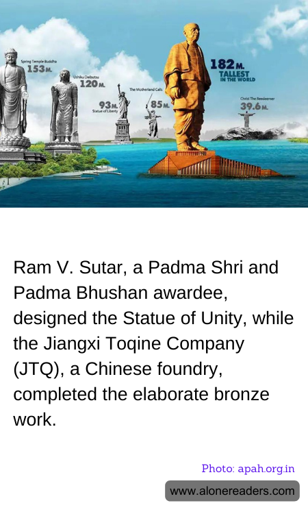 Ram V. Sutar, a Padma Shri and Padma Bhushan awardee, designed the Statue of Unity, while the Jiangxi Toqine Company (JTQ), a Chinese foundry, completed the elaborate bronze work.