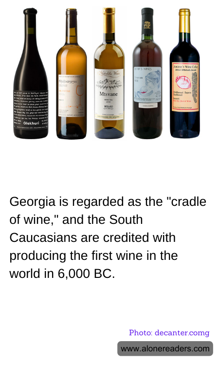 Georgia is regarded as the "cradle of wine," and the South Caucasians are credited with producing the first wine in the world in 6,000 BC.