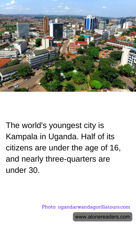 The world's youngest city is Kampala in Uganda. Half of its citizens are under the age of 16, and nearly three-quarters are under 30.