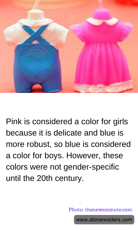 Pink is considered a color for girls because it is delicate and blue is more robust, so blue is considered a color for boys. However, these colors were not gender-specific until the 20th century.