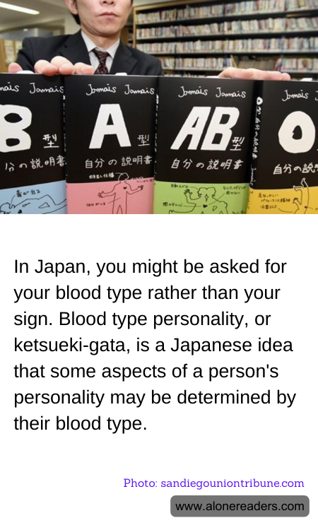 In Japan, you might be asked for your blood type rather than your sign. Blood type personality, or ketsueki-gata, is a Japanese idea that some aspects of a person's personality may be determined by their blood type.