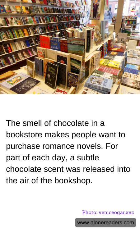 The smell of chocolate in a bookstore makes people want to purchase romance novels. For part of each day, a subtle chocolate scent was released into the air of the bookshop.