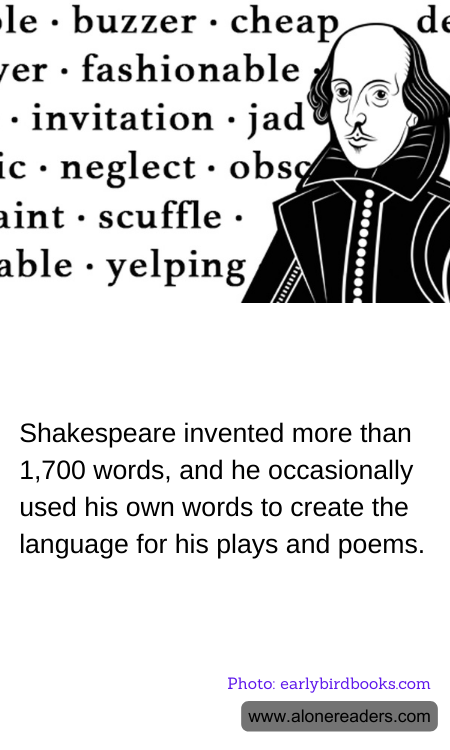 Shakespeare invented more than 1,700 words, and he occasionally used his own words to create the language for his plays and poems.