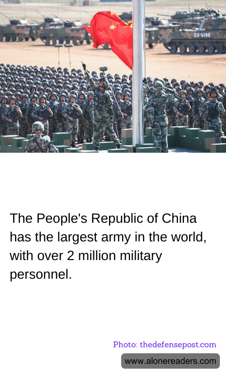 The People's Republic of China has the largest army in the world, with over 2 million military personnel.