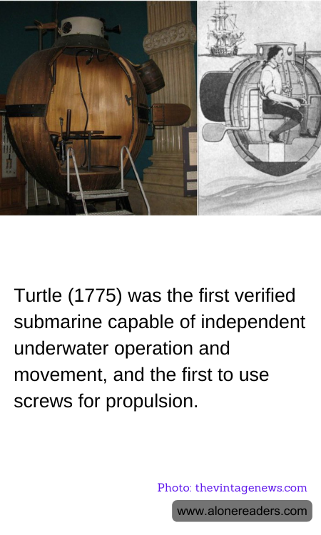 Turtle (1775) was the first verified submarine capable of independent underwater operation and movement, and the first to use screws for propulsion.