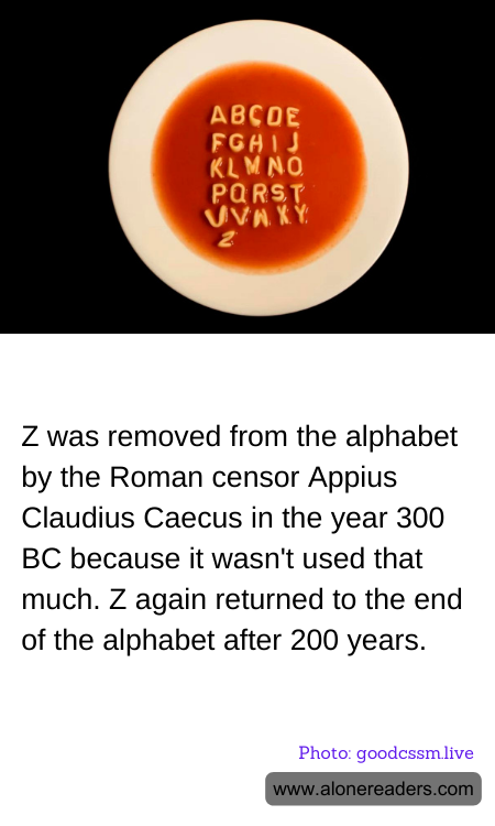 Z was removed from the alphabet by the Roman censor Appius Claudius Caecus in the year 300 BC because it wasn't used that much. Z again returned to the end of the alphabet after 200 years.