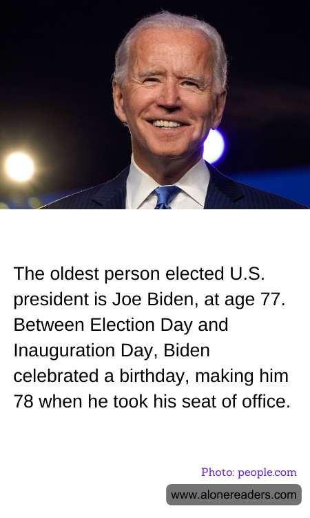The oldest person elected U.S. president is Joe Biden, at age 77. Between Election Day and Inauguration Day, Biden celebrated a birthday, making him 78 when he took his seat of office.