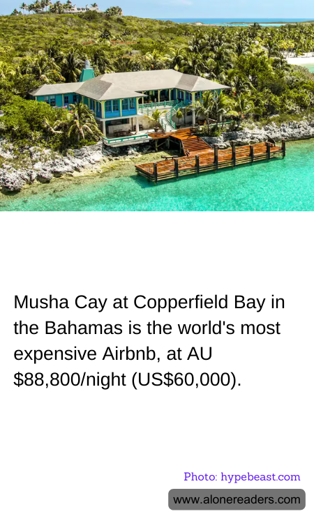 Musha Cay at Copperfield Bay in the Bahamas is the world's most expensive Airbnb, at AU $88,800/night (US$60,000).