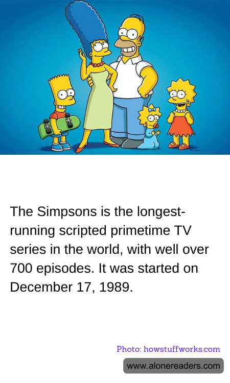 The Simpsons is the longest-running scripted primetime TV series in the world, with well over 700 episodes. It was started on December 17, 1989.