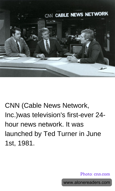 CNN (Cable News Network, Inc.)was television's first-ever 24-hour news network. It was launched by Ted Turner in June 1st, 1981.