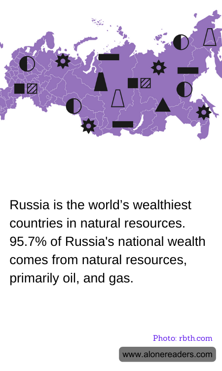 Russia is the world’s wealthiest countries in natural resources. 95.7% of Russia's national wealth comes from natural resources, primarily oil, and gas.