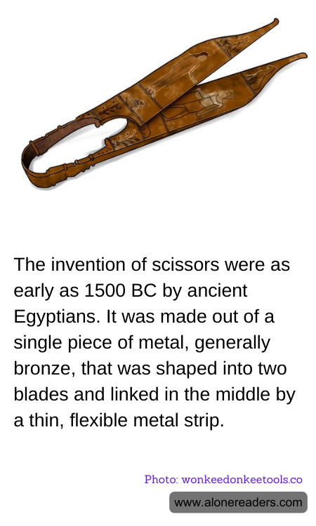 The invention of scissors were as early as 1500 BC by ancient Egyptians. It was made out of a single piece of metal, generally bronze, that was shaped into two blades and linked in the middle by a thin, flexible metal strip.