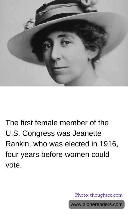 The first female member of the U.S. Congress was Jeanette Rankin, who was elected in 1916, four years before women could vote.