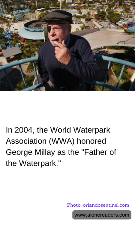 In 2004, the World Waterpark Association (WWA) honored George Millay as the "Father of the Waterpark."