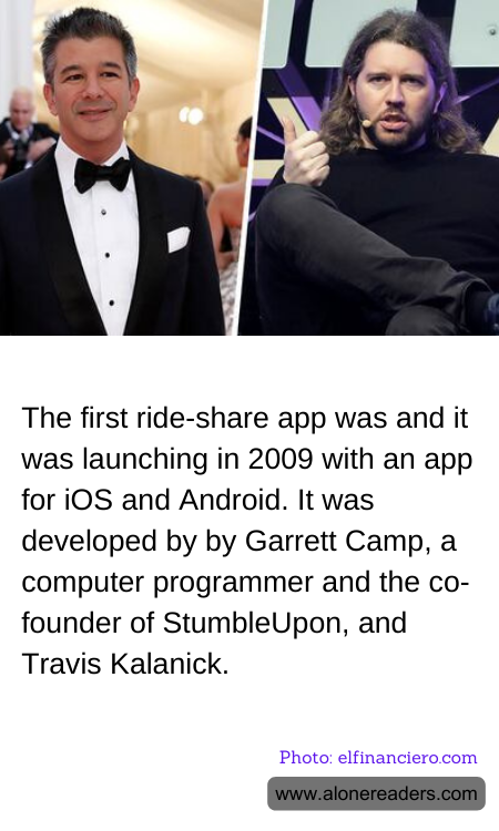 The first ride-share app was and it was launching in 2009 with an app for iOS and Android. It was developed by by Garrett Camp, a computer programmer and the co-founder of StumbleUpon, and Travis Kalanick.