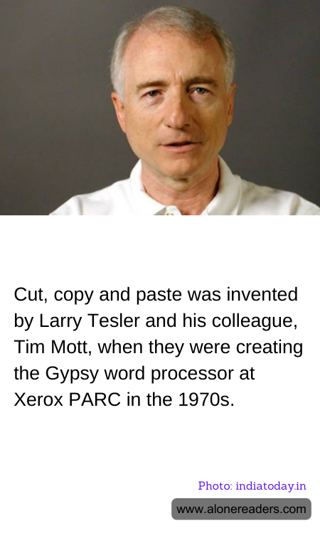 Cut, copy and paste was invented by Larry Tesler and his colleague, Tim Mott, when they were creating the Gypsy word processor at Xerox PARC in the 1970s.