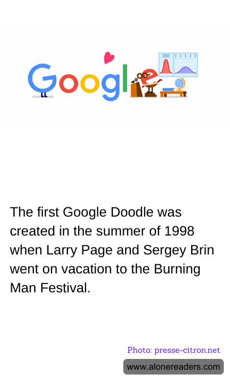 The first Google Doodle was created in the summer of 1998 when Larry Page and Sergey Brin went on vacation to the Burning Man Festival.