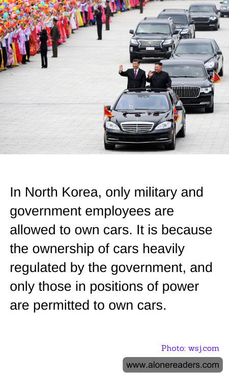 In North Korea, only military and government employees are allowed to own cars. It is because the ownership of cars heavily regulated by the government, and only those in positions of power are permitted to own cars.
