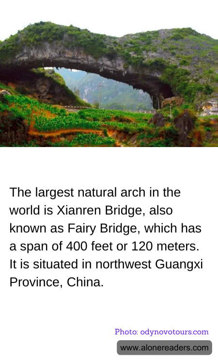 The largest natural arch in the world is Xianren Bridge, also known as Fairy Bridge, which has a span of 400 feet or 120 meters. It is situated in northwest Guangxi Province, China.