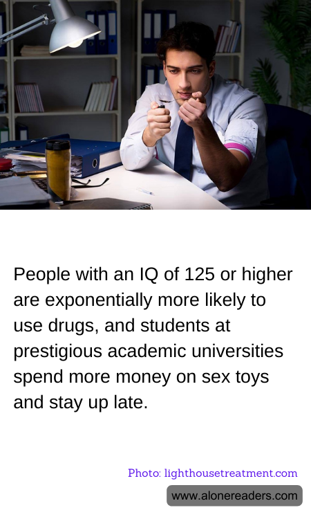 People with an IQ of 125 or higher are exponentially more likely to use drugs, and students at prestigious academic universities spend more money on sex toys and stay up late.