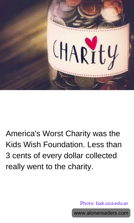America's Worst Charity was the Kids Wish Foundation. Less than 3 cents of every dollar collected really went to the charity.