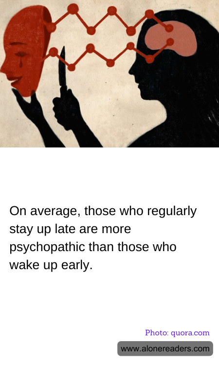On average, those who regularly stay up late are more psychopathic than those who wake up early.