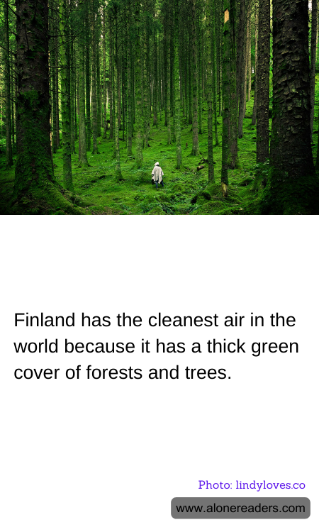 Finland has the cleanest air in the world because it has a thick green cover of forests and trees.