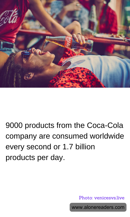 9000 products from the Coca-Cola company are consumed worldwide every second or 1.7 billion products per day.
