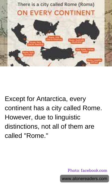Except for Antarctica, every continent has a city called Rome. However, due to linguistic distinctions, not all of them are called "Rome."