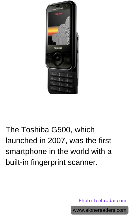 The Toshiba G500, which launched in 2007, was the first smartphone in the world with a built-in fingerprint scanner.